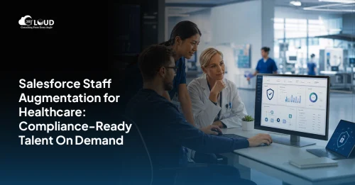 Salesforce Staff Augmentation for Healthcare: Compliance-Ready Talent On Demand